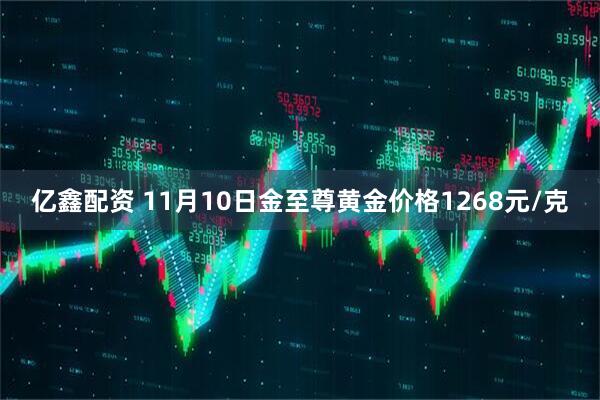 亿鑫配资 11月10日金至尊黄金价格1268元/克